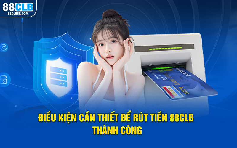 Điều kiện để thực hiện rút tiền 88CLB thành công