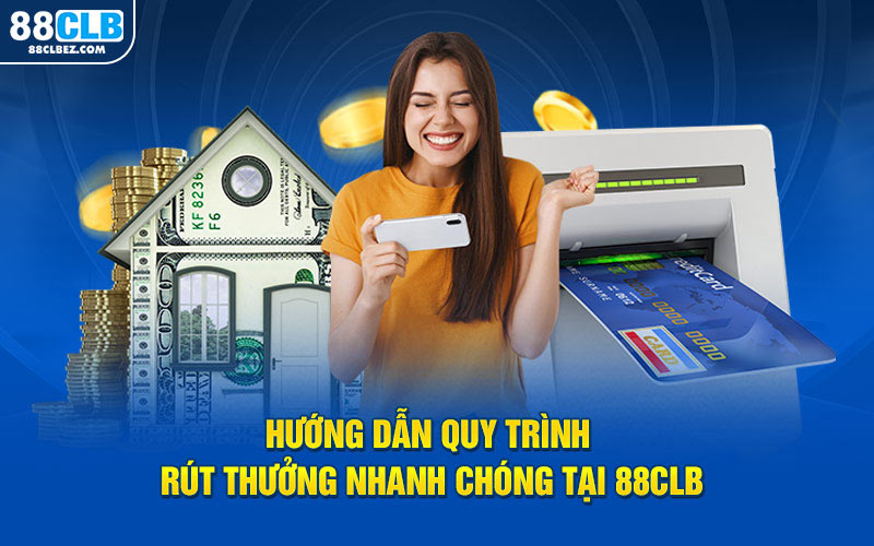 Hướng dẫn quy trình rút thưởng nhanh chóng tại 88CLB