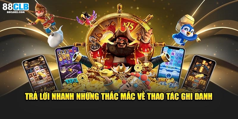 Trả lời nhanh những thắc mắc về thao tác ghi danh