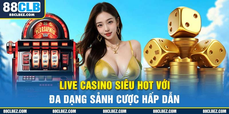 Live casino siêu hot với đa dạng sảnh cược hấp dẫn