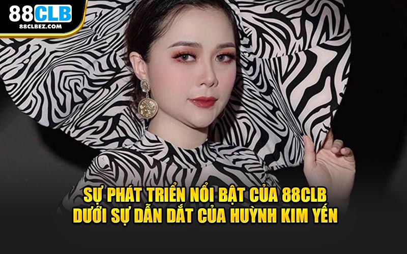 Sự phát triển nổi bật của 88CLB dưới sự dẫn dắt của Huỳnh Kim Yến